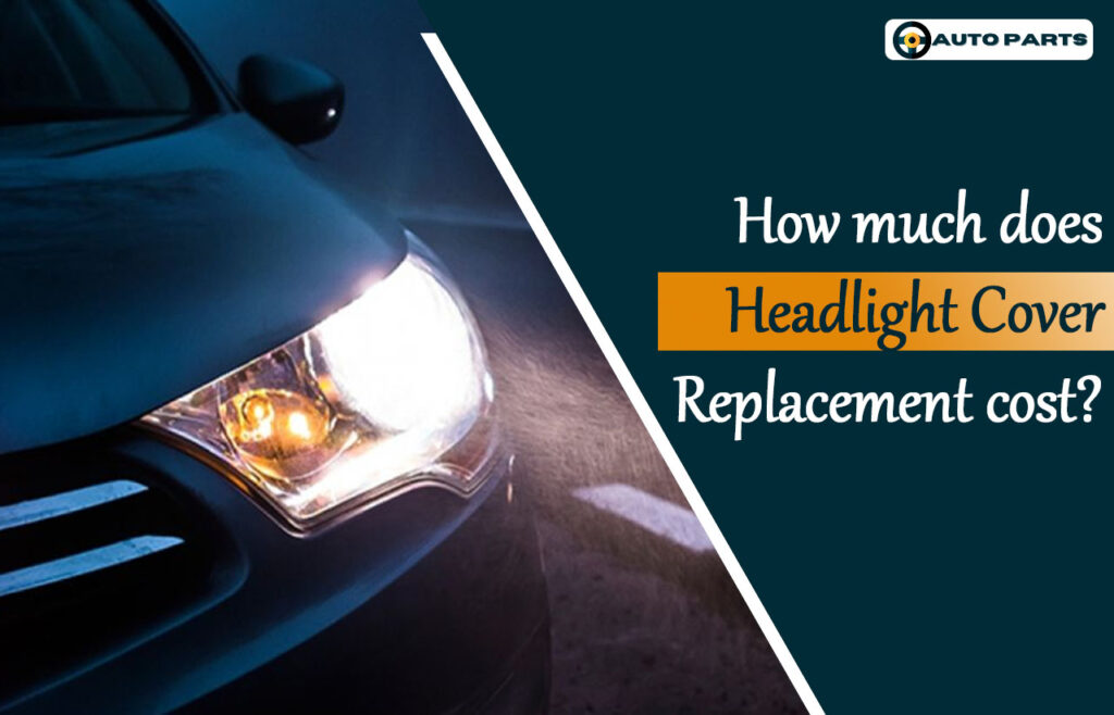 Headlight Cover Replacement Cost 2022 Auto vehicle parts