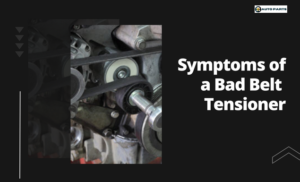 Major Symptoms of Drive Belt Tensioner Failure